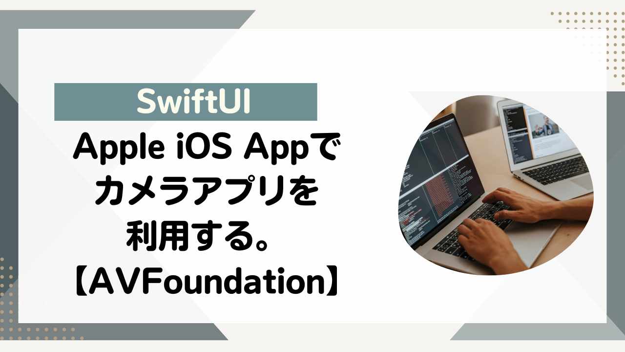 [SwiftUI]Apple iOS Appでカメラアプリを利用する。【AVFoundation】